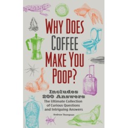 Why Does Coffee Make You Poop?: The Ultimate Collection of Curious Questions and Intriguing Answers