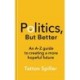 Politics, But Better: An A – Z Guide to Creating a More Hopeful Future