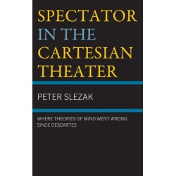 Spectator in the Cartesian Theater: Where Theories of Mind Went Wrong since Descartes