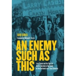 An Enemy Such as This: Larry Casuse and the Fight for Native Liberation in One Family on Two Continents over Three Centuries