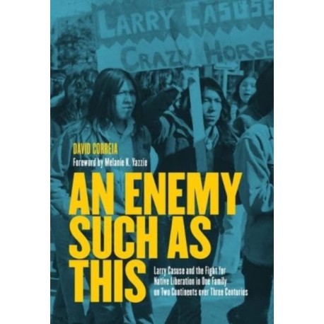 An Enemy Such as This: Larry Casuse and the Fight for Native Liberation in One Family on Two Continents over Three Centuries