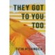 They Got to You Too: A Novel