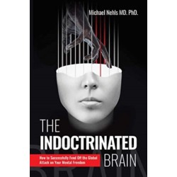 The Indoctrinated Brain: How to Successfully Fend Off the Global Attack on Your Mental Freedom