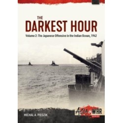The Darkest Hour Volume 2: The Japanese Offensive in the Indian Ocean 1942 - The Attack against Ceylon and the Eastern Fleet