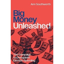 Big Money Unleashed: The Campaign to Deregulate Election Spending