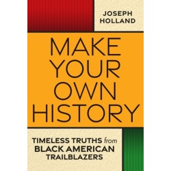 Make Your Own History: Timeless Truths from Black American Trailblazers