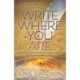 Write Where You Are: A Guided Experience for Those Who Dream of Writing but Don't Know Where to Begin