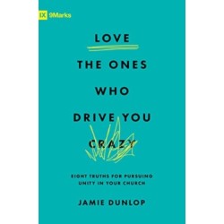 Love the Ones Who Drive You Crazy: Eight Truths for Pursuing Unity in Your Church
