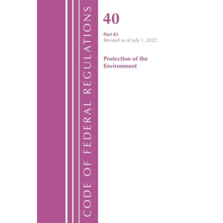 Code of Federal Regulations, Title 40 Protection of the Environment 81, Revised as of July 1, 2022