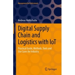Digital Supply Chain and Logistics with IoT: Practical Guide, Methods, Tools and Use Cases for Industry