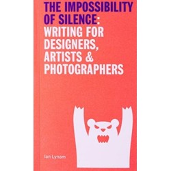 The Impossibillity of Silence: Writing for Designers, Artists & Photographers