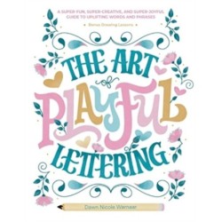 The Art of Playful Lettering: A Super-Fun, Super-Creative, and Super-Joyful Guide to Uplifting Words and Phrases - Includes Bonus Drawing Lessons