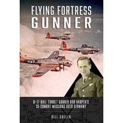 Flying Fortress Gunner: B-17 Ball Turret Gunner Bob Harper's 35 Combat Missions over Germany