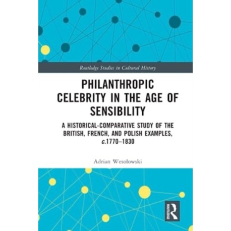 Philanthropic Celebrity in the Age of Sensibility: A Historical-Comparative Study of the British, French, and Polish Examples, c. 1770–1830
