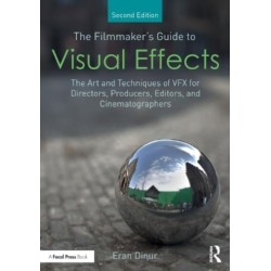 The Filmmaker's Guide to Visual Effects: The Art and Techniques of VFX for Directors, Producers, Editors and Cinematographers