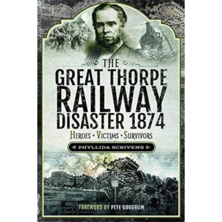 The Great Thorpe Railway Disaster 1874: Heroes, Victims, Survivors
