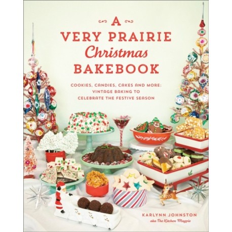 A Very Prairie Christmas Bakebook: Cookies, Candies, Cakes & More: Vintage Baking to Celebrate the Festive Season