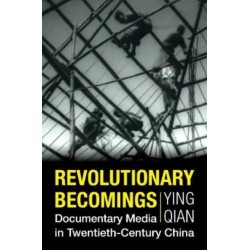 Revolutionary Becomings: Documentary Media in Twentieth-Century China
