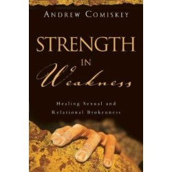 Strength in Weakness – Healing Sexual and Relational Brokenness