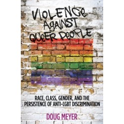 Violence Against Queer People: Race, Class, Gender, and the Persistence of Anti-LGBT Discrimination