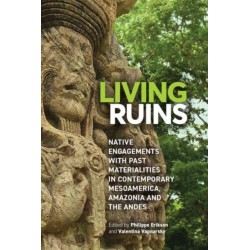 Living Ruins: Native Engagements with Past Materialities in Contemporary Mesoamerica, Amazonia, and the Andes