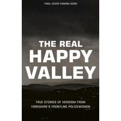 The Real Happy Valley: True stories of crime and heroism from Yorkshire’s front line policewomen