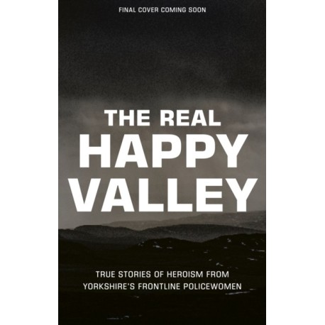 The Real Happy Valley: True stories of crime and heroism from Yorkshire’s front line policewomen