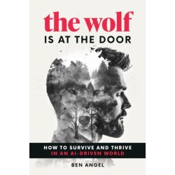 The Wolf Is at the Door: How to Survive and Thrive in an AI-Driven World