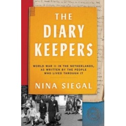 The Diary Keepers: World War II in the Netherlands, as Written by the People Who Lived Through It