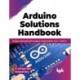 Arduino Solutions Handbook: Design interesting DIY projects using Arduino Uno, C and C++