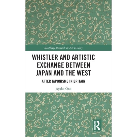 Whistler and Artistic Exchange between Japan and the West: After Japonisme in Britain