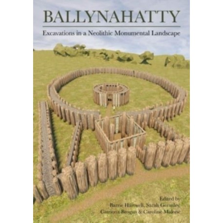 Ballynahatty: Excavations in a Neolithic Monumental Landscape