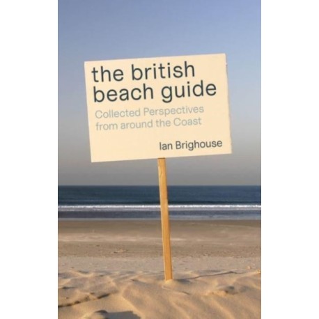 The British Beach Guide: Collected Perspectives from around the Coast