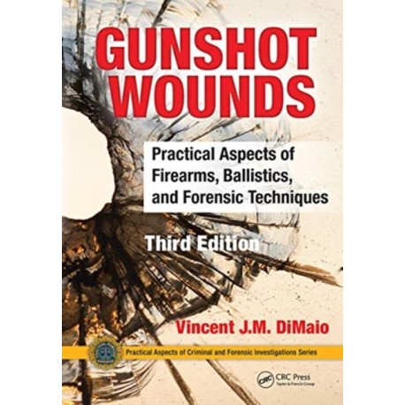 Gunshot Wounds: Practical Aspects of Firearms, Ballistics, and Forensic Techniques, Third Edition