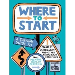 Where to Start: A Survival Guide to Anxiety, Depression, and Other Mental Health Challenges