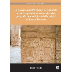 La provincia dell’Arpione Occidentale nei testi egiziani: ricerche storiche, geografiche e religiose dalle origini all’Epoca Romana