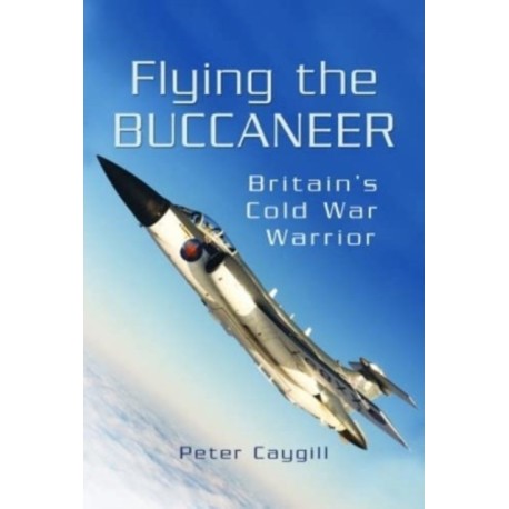 Flying the Buccaneer: Britain's Cold War Warrior