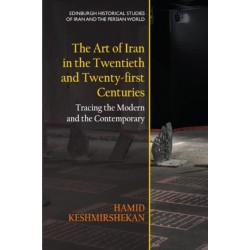 The Art of Iran in the Twentieth and Twenty-first Centuries: Tracing the Modern and the Contemporary
