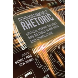 Reprogrammable Rhetoric: Critical Making Theories and Methods in Rhetoric and Composition