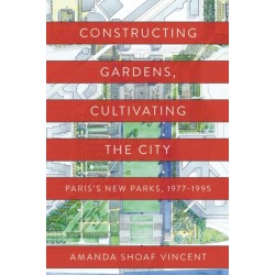 Constructing Gardens, Cultivating the City: Paris's New Parks, 1977-1995