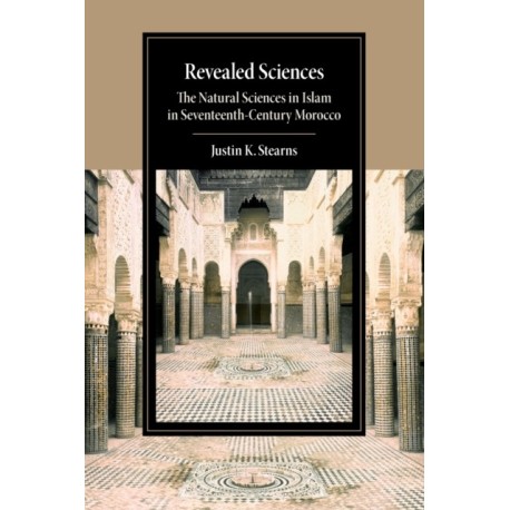 Revealed Sciences: The Natural Sciences in Islam in Seventeenth-Century Morocco