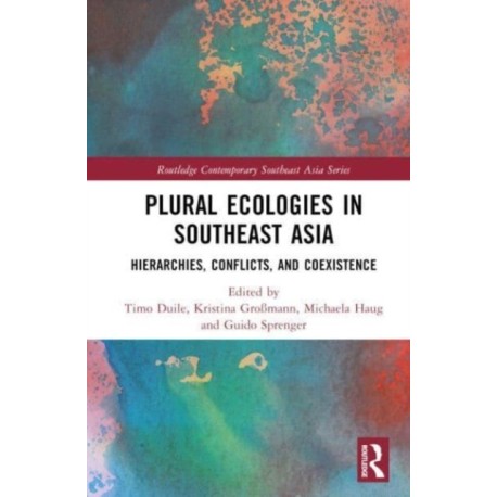 Plural Ecologies in Southeast Asia: Hierarchies, Conflicts, and Coexistence