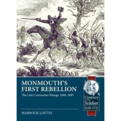 Monmouth's First Rebellion: The Later Covenanter Risings, 1660-1685