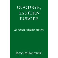 Goodbye, Eastern Europe: An Intimate History of a Divided Land