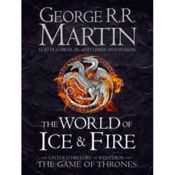 The World of Ice and Fire - The Untold History of the World of A Game of Thrones