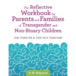 The Reflective Workbook for Parents and Families of Transgender and Non-Binary Children: Your Transition as Your Child Transitions