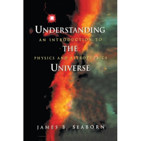 Understanding the Universe: An Introduction to Physics and Astrophysics
