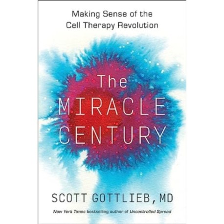 The Miracle Century: Making Sense of the Cell Therapy Revolution