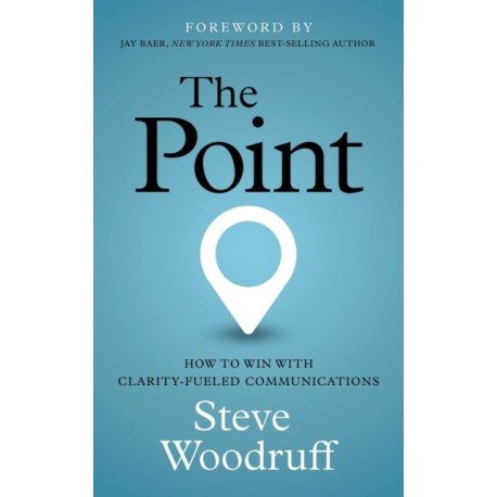 The Point: How to Win with Clarity-Fueled Communications