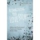Reimagining Your Love Story – Biblical and Psychological Practices for Healthy Relationships